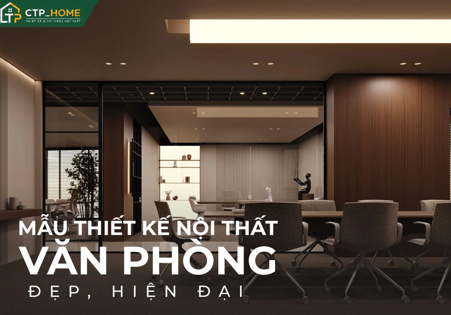 Tổng quan dịch vụ Thiết kế nội thất văn phòng tại CTP_HOME